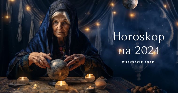 horoskop na 2024 wszystkie znaki zodiaku